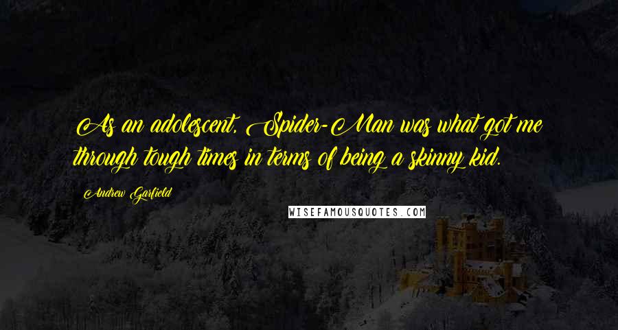 Andrew Garfield Quotes: As an adolescent, Spider-Man was what got me through tough times in terms of being a skinny kid.