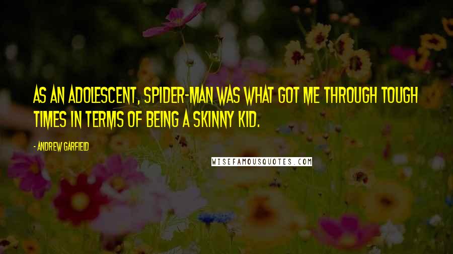 Andrew Garfield Quotes: As an adolescent, Spider-Man was what got me through tough times in terms of being a skinny kid.