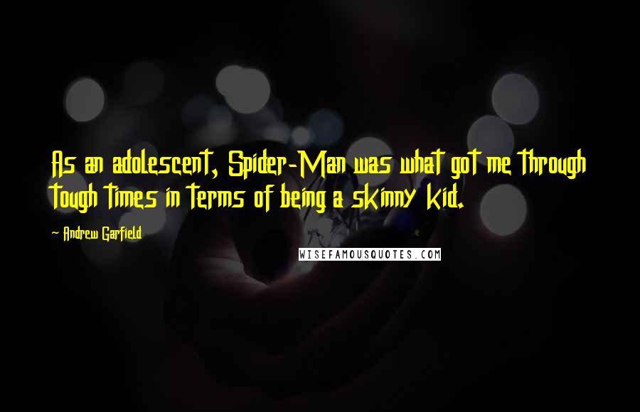 Andrew Garfield Quotes: As an adolescent, Spider-Man was what got me through tough times in terms of being a skinny kid.