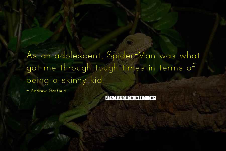 Andrew Garfield Quotes: As an adolescent, Spider-Man was what got me through tough times in terms of being a skinny kid.