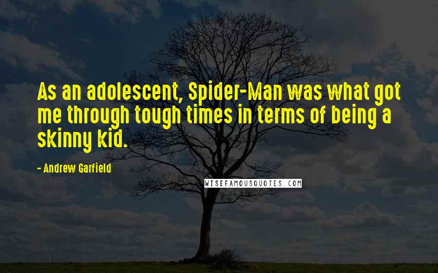 Andrew Garfield Quotes: As an adolescent, Spider-Man was what got me through tough times in terms of being a skinny kid.