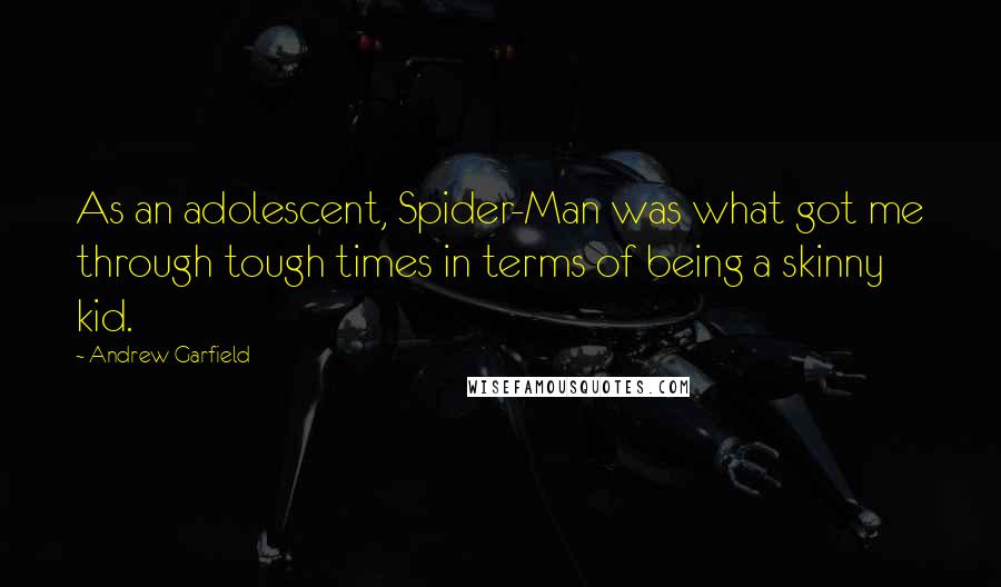 Andrew Garfield Quotes: As an adolescent, Spider-Man was what got me through tough times in terms of being a skinny kid.