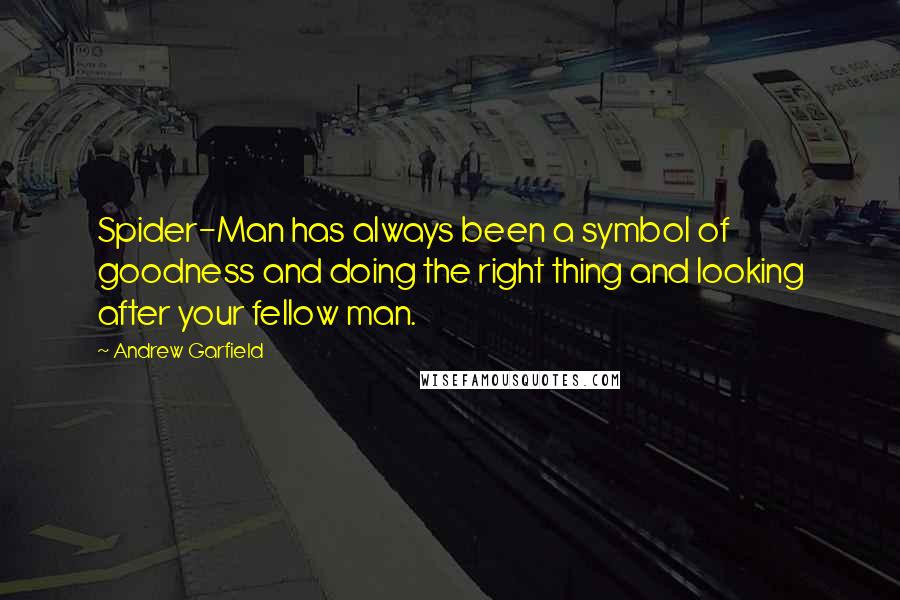 Andrew Garfield Quotes: Spider-Man has always been a symbol of goodness and doing the right thing and looking after your fellow man.