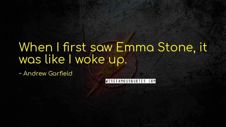 Andrew Garfield Quotes: When I first saw Emma Stone, it was like I woke up.