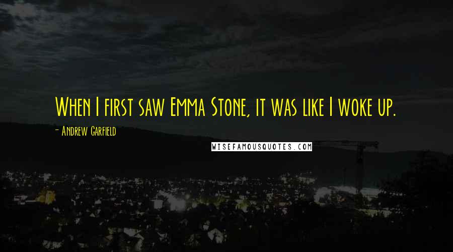 Andrew Garfield Quotes: When I first saw Emma Stone, it was like I woke up.