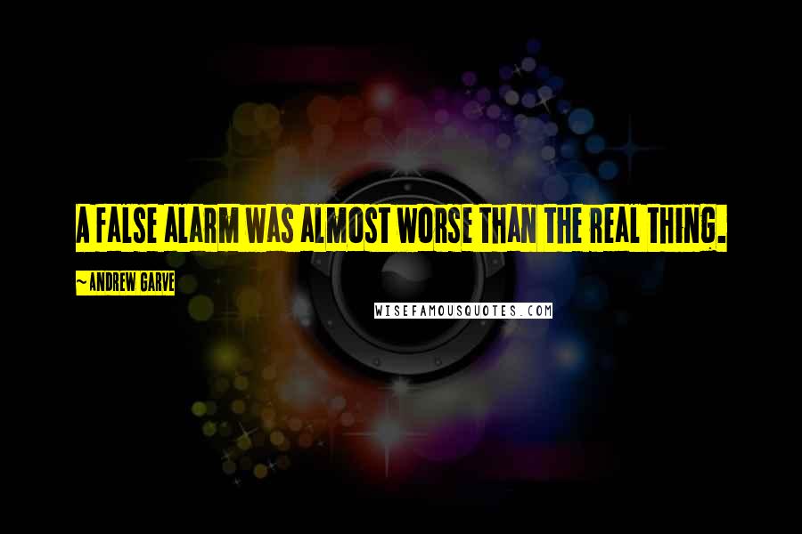 Andrew Garve Quotes: A false alarm was almost worse than the real thing.
