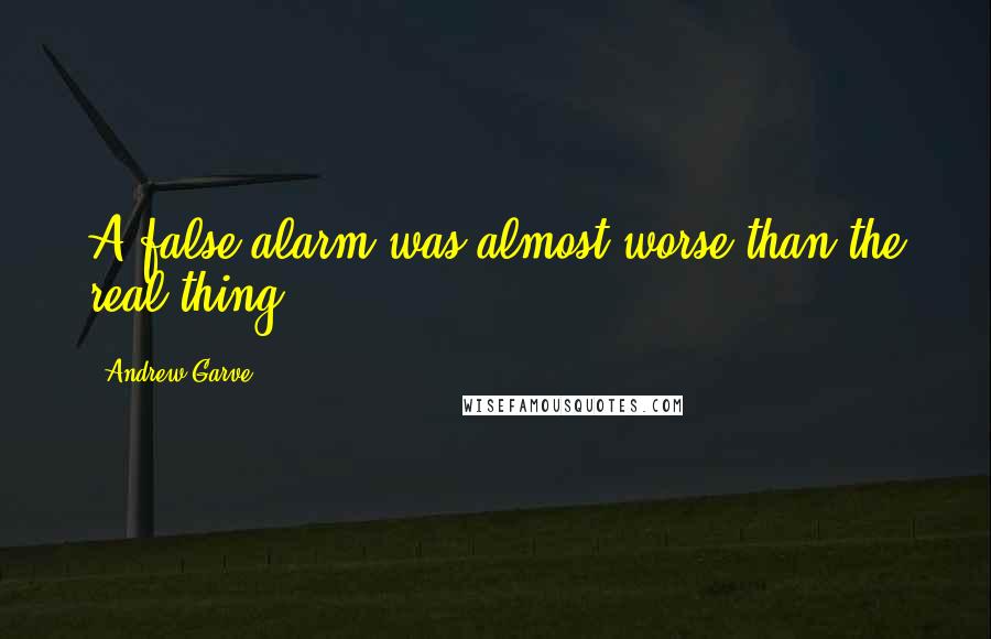 Andrew Garve Quotes: A false alarm was almost worse than the real thing.