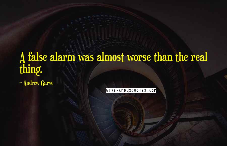 Andrew Garve Quotes: A false alarm was almost worse than the real thing.