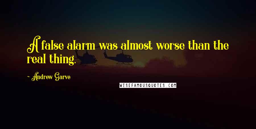 Andrew Garve Quotes: A false alarm was almost worse than the real thing.