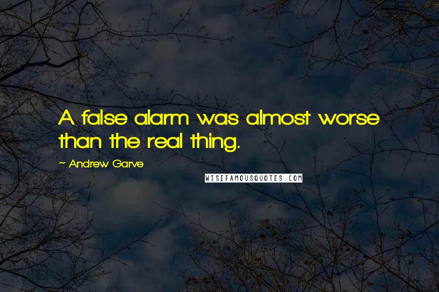 Andrew Garve Quotes: A false alarm was almost worse than the real thing.