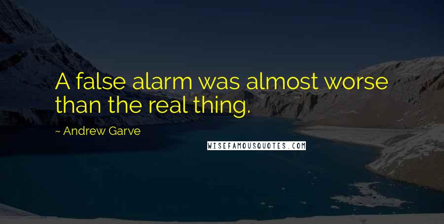 Andrew Garve Quotes: A false alarm was almost worse than the real thing.