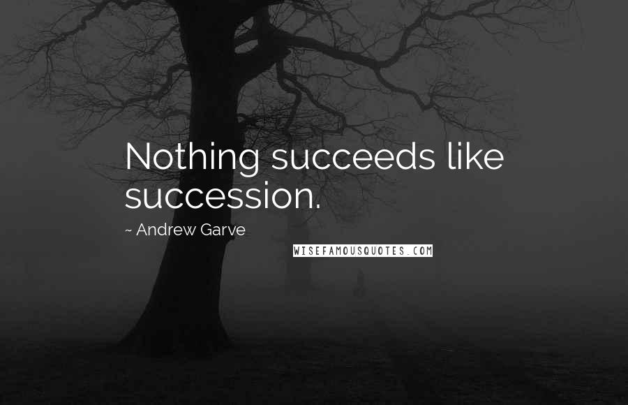 Andrew Garve Quotes: Nothing succeeds like succession.