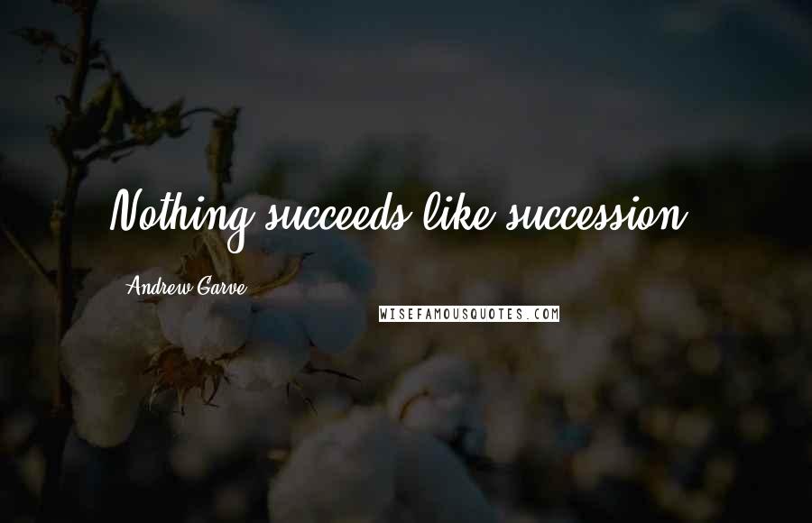 Andrew Garve Quotes: Nothing succeeds like succession.