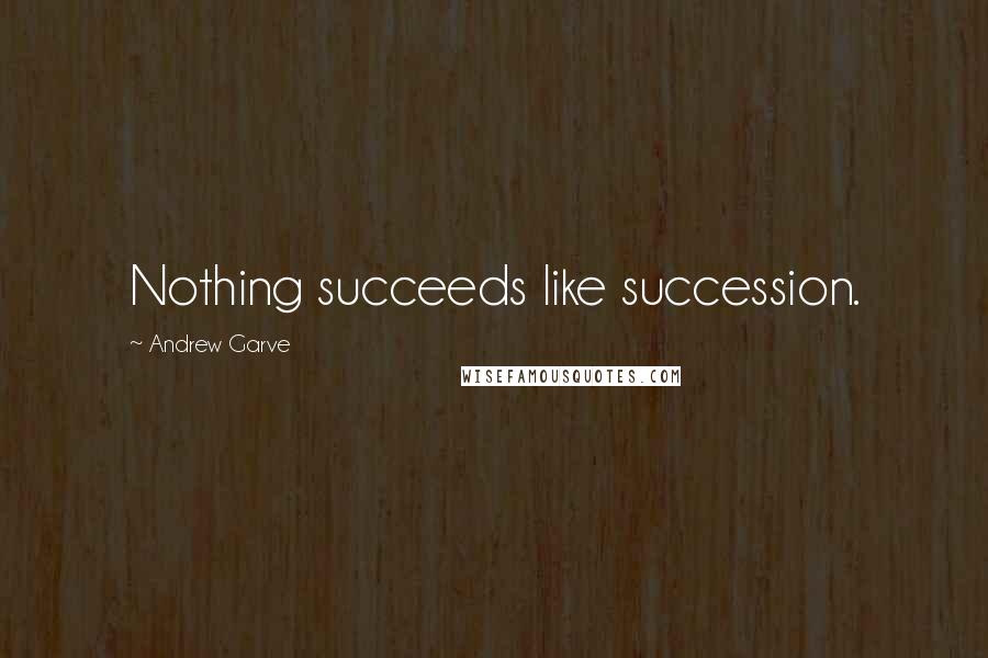 Andrew Garve Quotes: Nothing succeeds like succession.