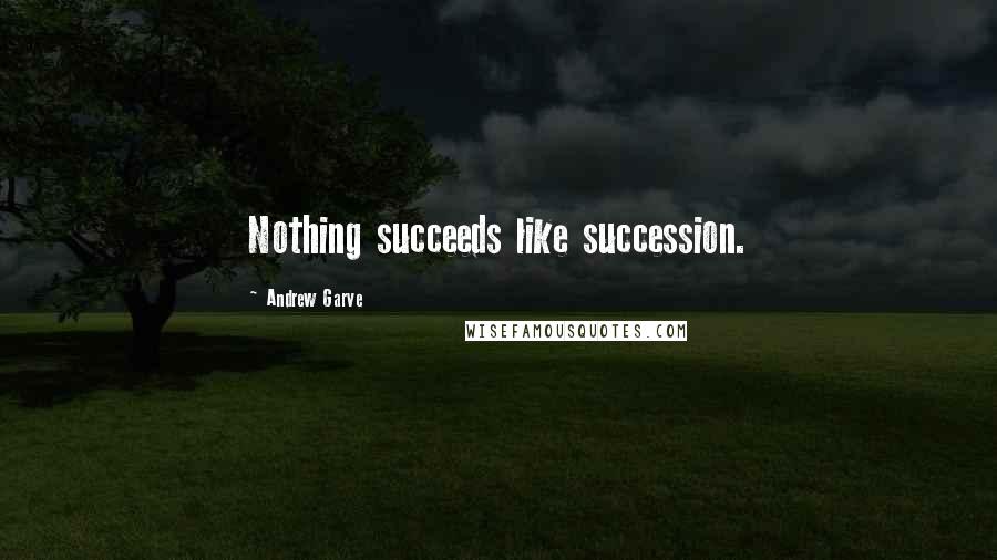 Andrew Garve Quotes: Nothing succeeds like succession.