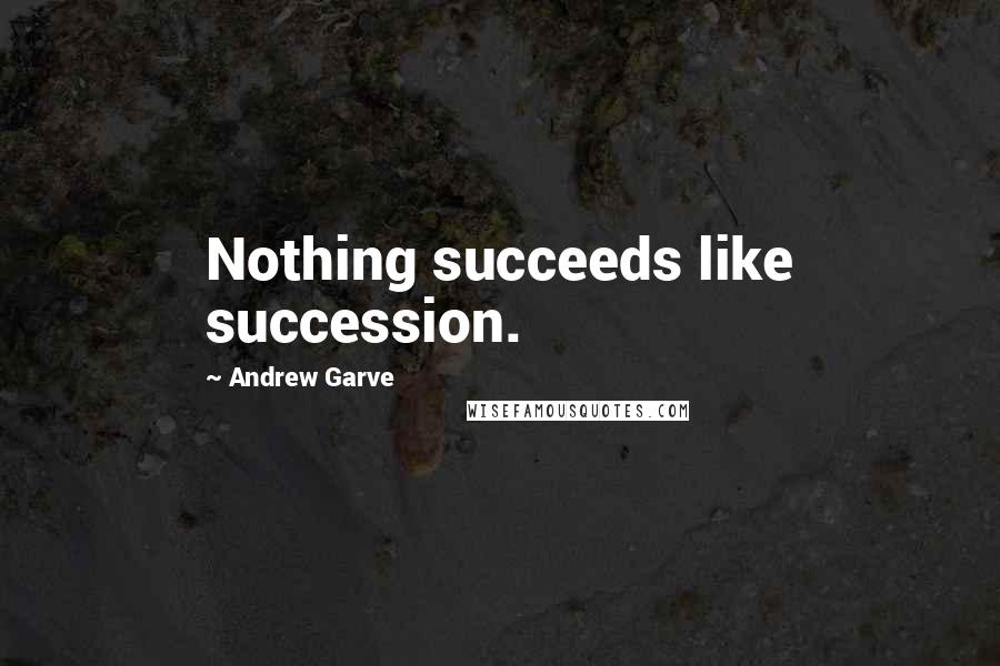 Andrew Garve Quotes: Nothing succeeds like succession.