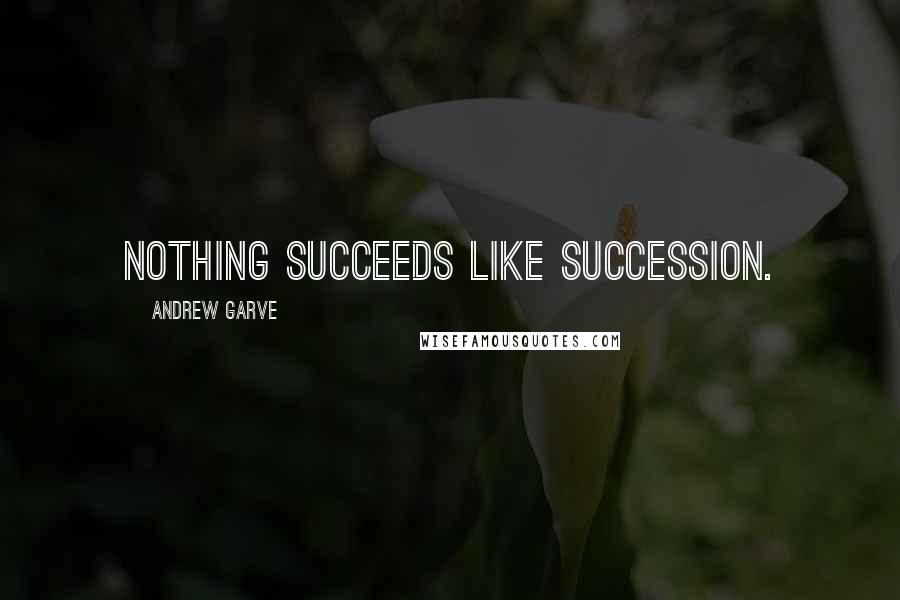 Andrew Garve Quotes: Nothing succeeds like succession.