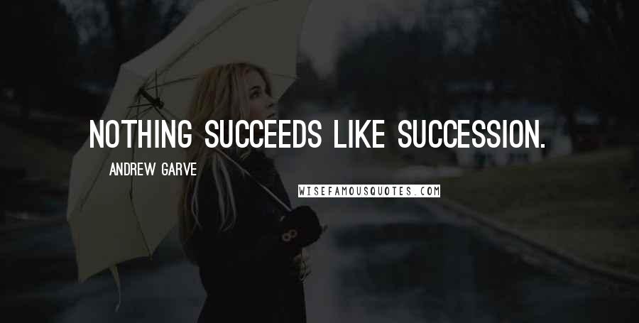 Andrew Garve Quotes: Nothing succeeds like succession.