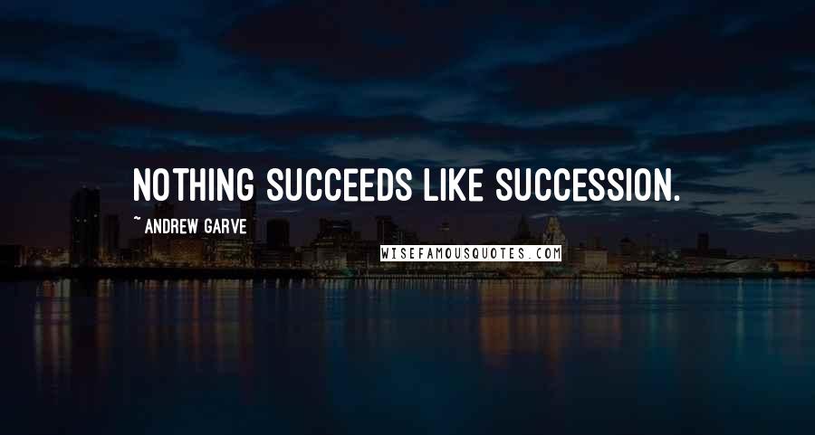 Andrew Garve Quotes: Nothing succeeds like succession.