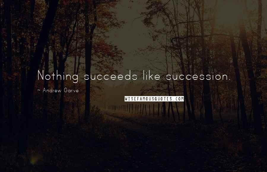 Andrew Garve Quotes: Nothing succeeds like succession.