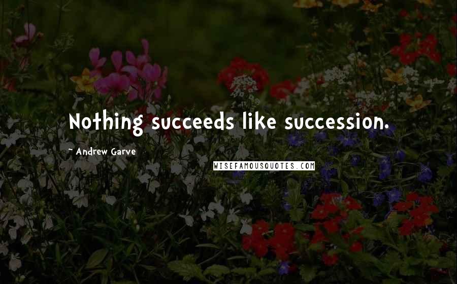 Andrew Garve Quotes: Nothing succeeds like succession.