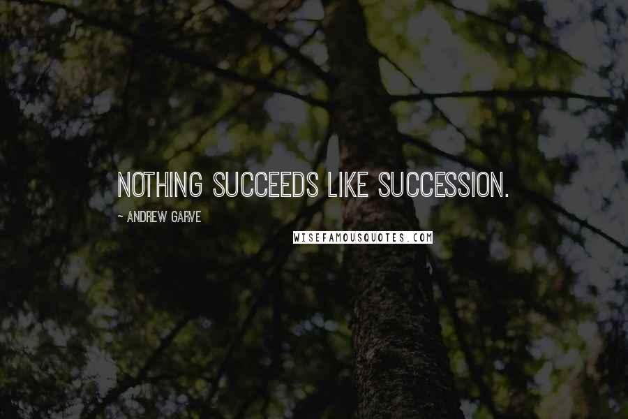 Andrew Garve Quotes: Nothing succeeds like succession.