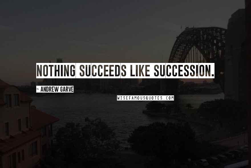 Andrew Garve Quotes: Nothing succeeds like succession.