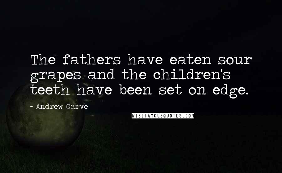Andrew Garve Quotes: The fathers have eaten sour grapes and the children's teeth have been set on edge.
