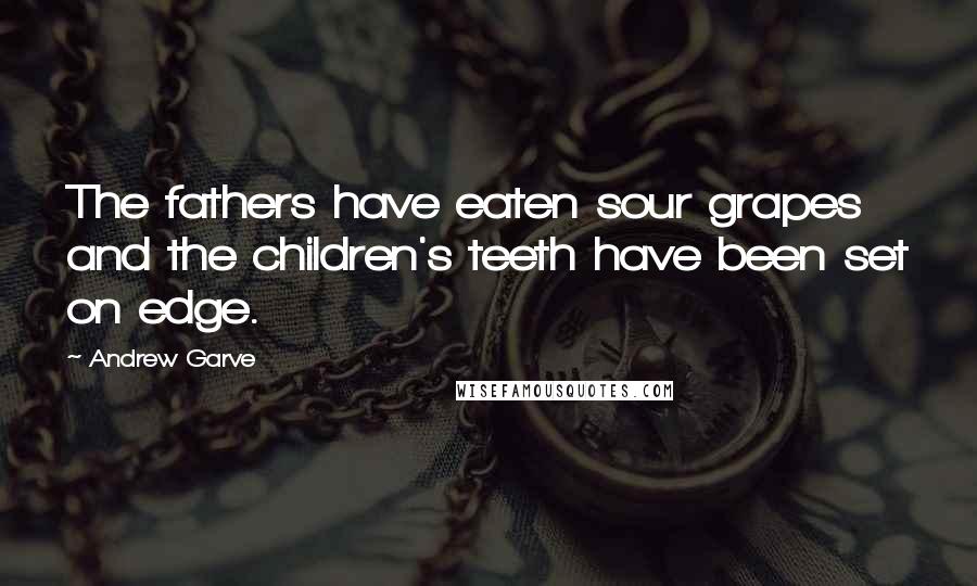 Andrew Garve Quotes: The fathers have eaten sour grapes and the children's teeth have been set on edge.