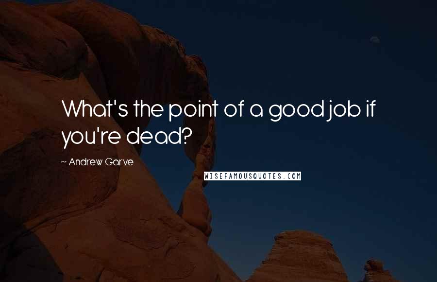 Andrew Garve Quotes: What's the point of a good job if you're dead?