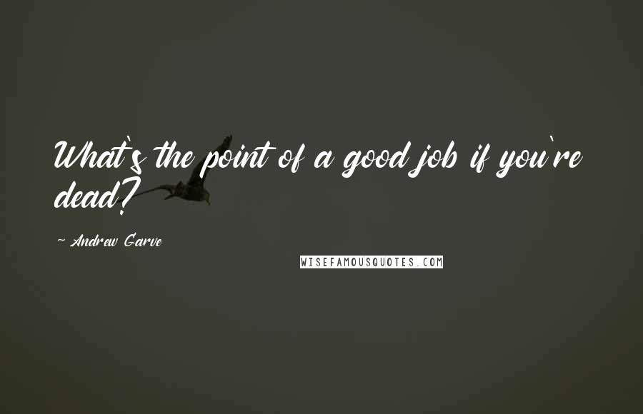 Andrew Garve Quotes: What's the point of a good job if you're dead?