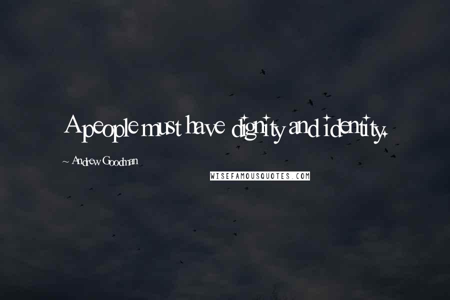 Andrew Goodman Quotes: A people must have dignity and identity.