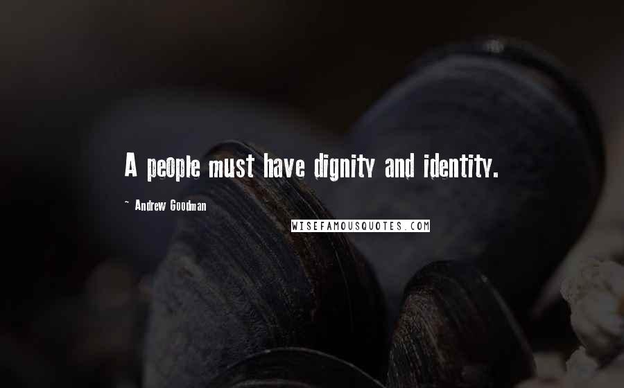 Andrew Goodman Quotes: A people must have dignity and identity.