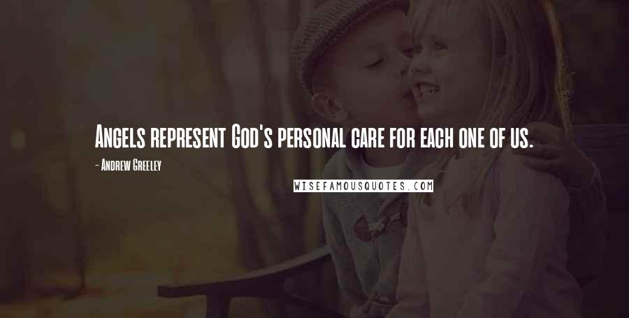 Andrew Greeley Quotes: Angels represent God's personal care for each one of us.