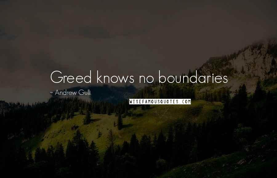 Andrew Gulli Quotes: Greed knows no boundaries