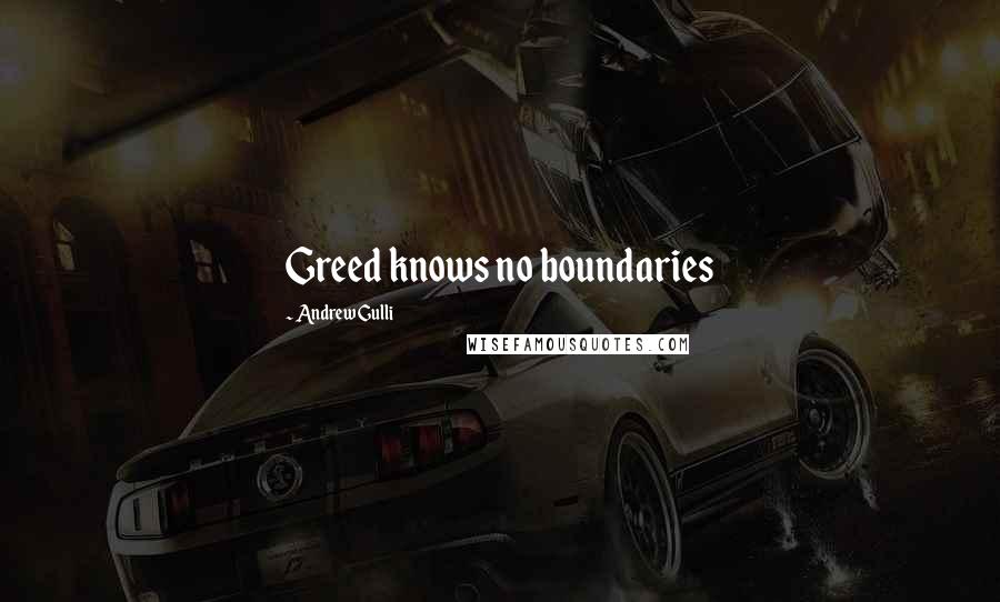 Andrew Gulli Quotes: Greed knows no boundaries