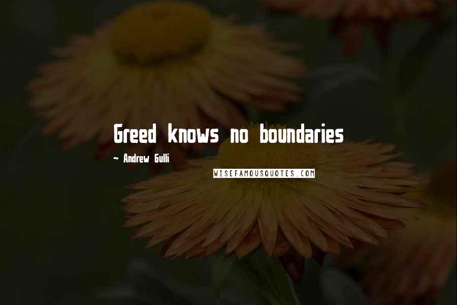 Andrew Gulli Quotes: Greed knows no boundaries