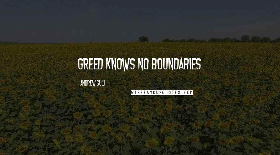 Andrew Gulli Quotes: Greed knows no boundaries