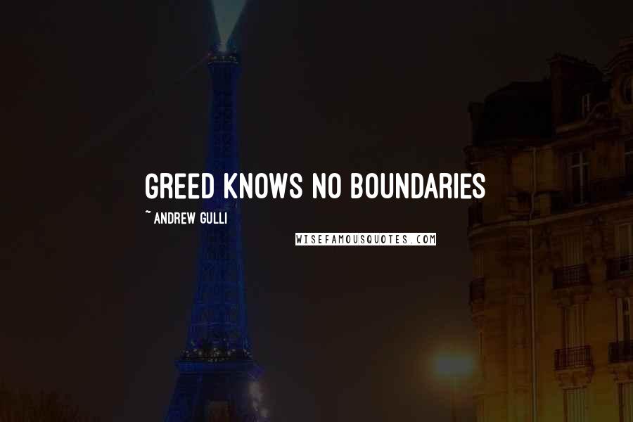 Andrew Gulli Quotes: Greed knows no boundaries