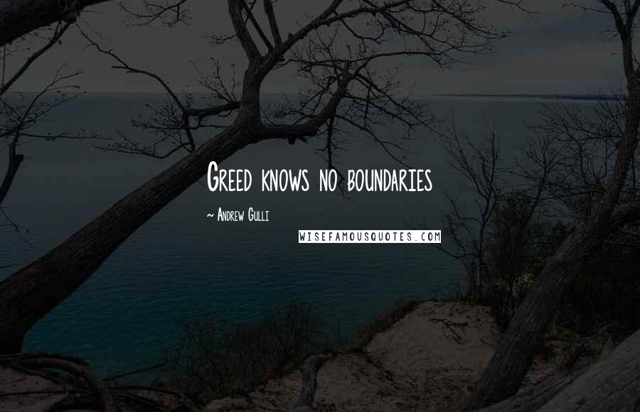 Andrew Gulli Quotes: Greed knows no boundaries