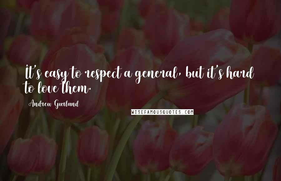 Andrew Gurland Quotes: It's easy to respect a general, but it's hard to love them.