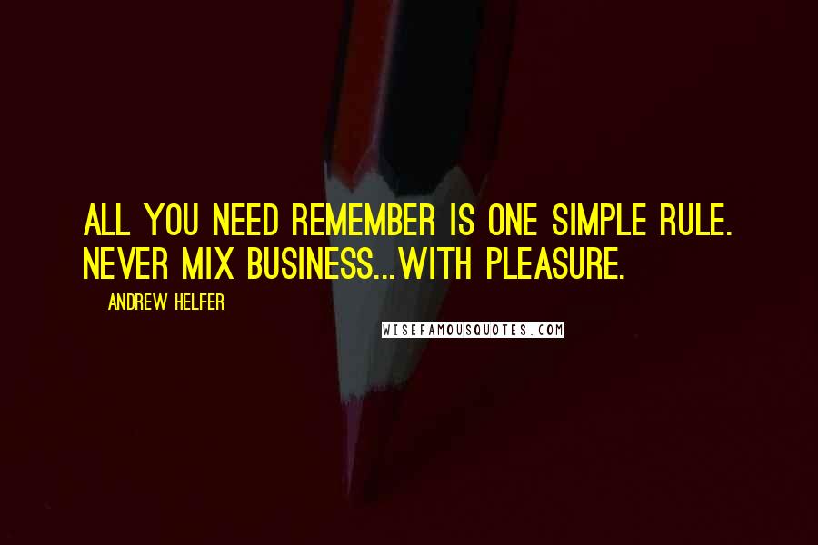 Andrew Helfer Quotes: All you need remember is one simple rule. Never mix business...with pleasure.