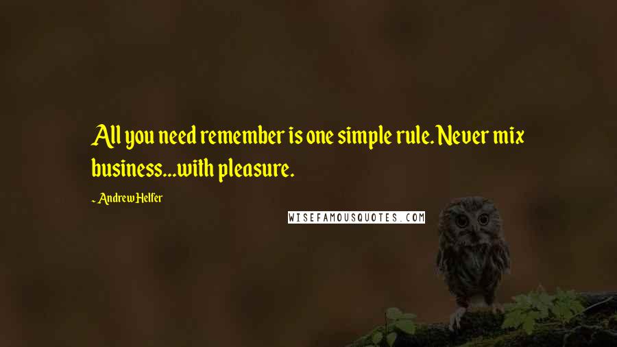 Andrew Helfer Quotes: All you need remember is one simple rule. Never mix business...with pleasure.