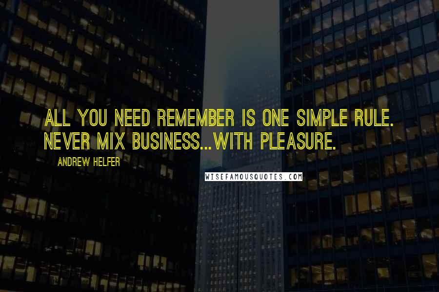 Andrew Helfer Quotes: All you need remember is one simple rule. Never mix business...with pleasure.