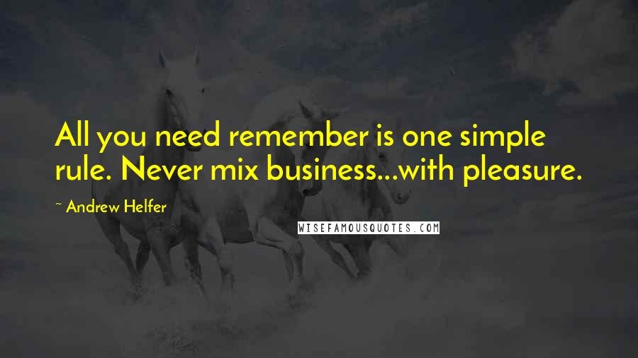 Andrew Helfer Quotes: All you need remember is one simple rule. Never mix business...with pleasure.
