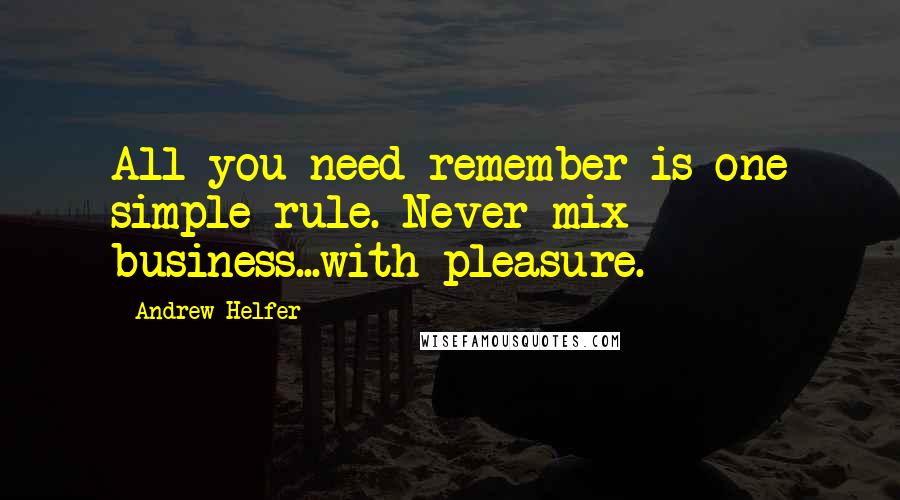 Andrew Helfer Quotes: All you need remember is one simple rule. Never mix business...with pleasure.