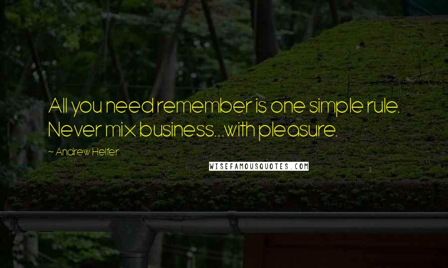 Andrew Helfer Quotes: All you need remember is one simple rule. Never mix business...with pleasure.