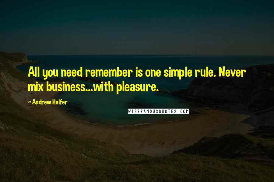 Andrew Helfer Quotes: All you need remember is one simple rule. Never mix business...with pleasure.