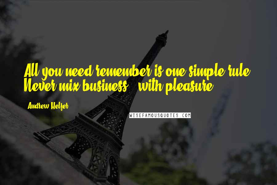 Andrew Helfer Quotes: All you need remember is one simple rule. Never mix business...with pleasure.