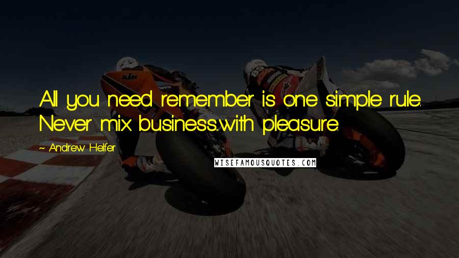 Andrew Helfer Quotes: All you need remember is one simple rule. Never mix business...with pleasure.